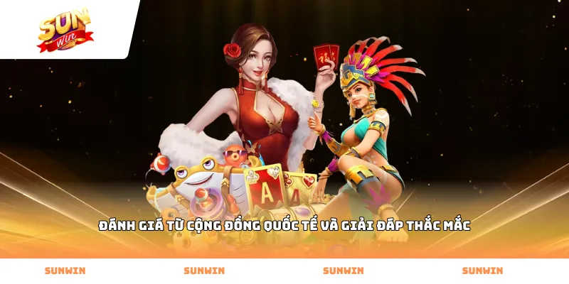 Đánh giá từ cộng đồng quốc tế và giải đáp thắc mắc