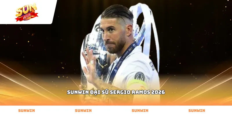 Sunwin đại sứ Sergio Ramos 2026
