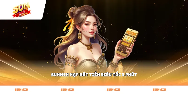 Sunwin nạp rút tiền siêu tốc 3 phút qua hệ thống tự động