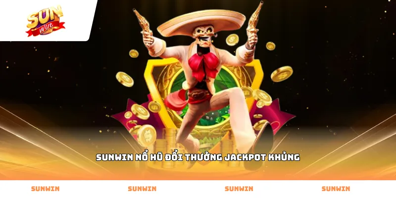 Sunwin nổ hũ đổi thưởng jackpot khủng trong tầm tay